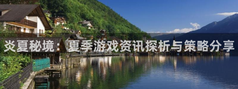 辉达娱乐平台注册资金多少：炎夏秘境：夏季游戏资讯探析与策略分