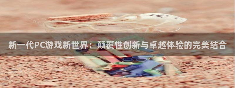 辉达娱乐注册：新一代PC游戏新世界：颠覆性创新与卓越体验的完